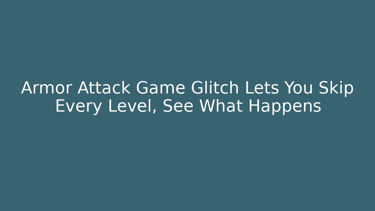 Armor Attack Game Glitch Lets You Skip Every Level, See What Happens