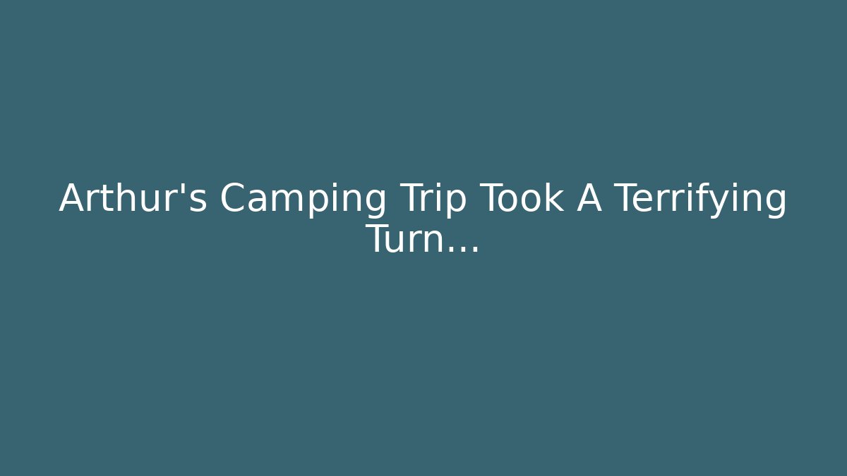 Arthur's Camping Trip Took A Terrifying Turn...