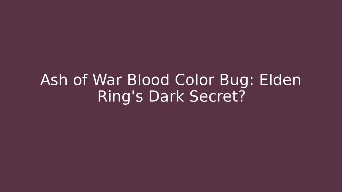 Ash of War Blood Color Bug: Elden Ring's Dark Secret?