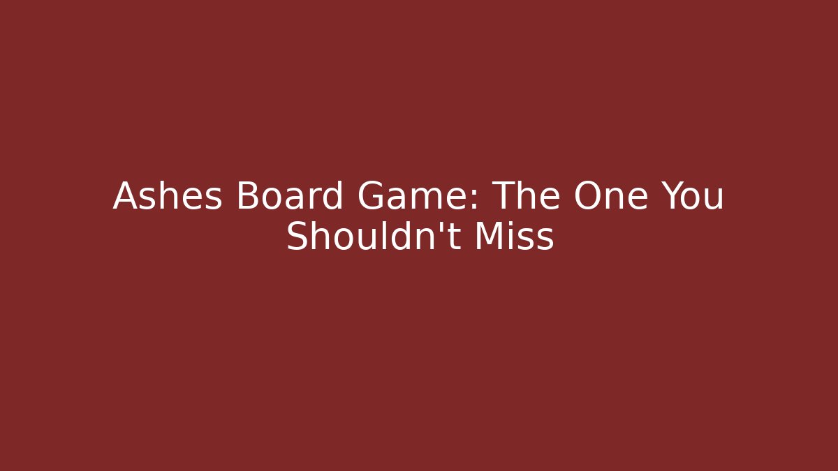 Ashes Board Game: The One You Shouldn't Miss - Buddy Program