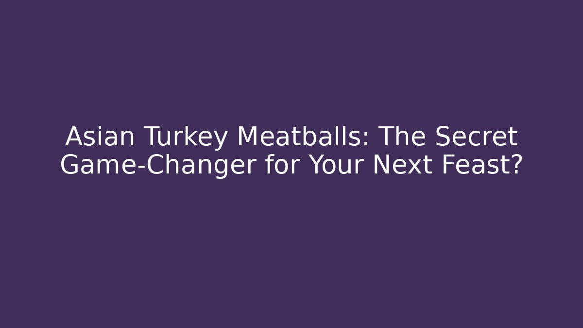 Asian Turkey Meatballs: The Secret Game-Changer for Your Next Feast?