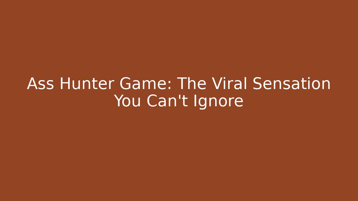Ass Hunter Game: The Viral Sensation You Can't Ignore