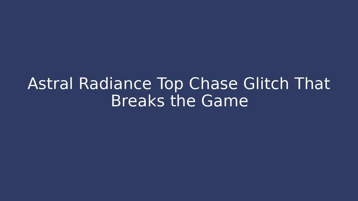 Astral Radiance Top Chase Glitch That Breaks the Game