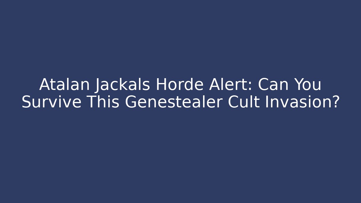 Atalan Jackals Horde Alert: Can You Survive This Genestealer Cult Invasion?