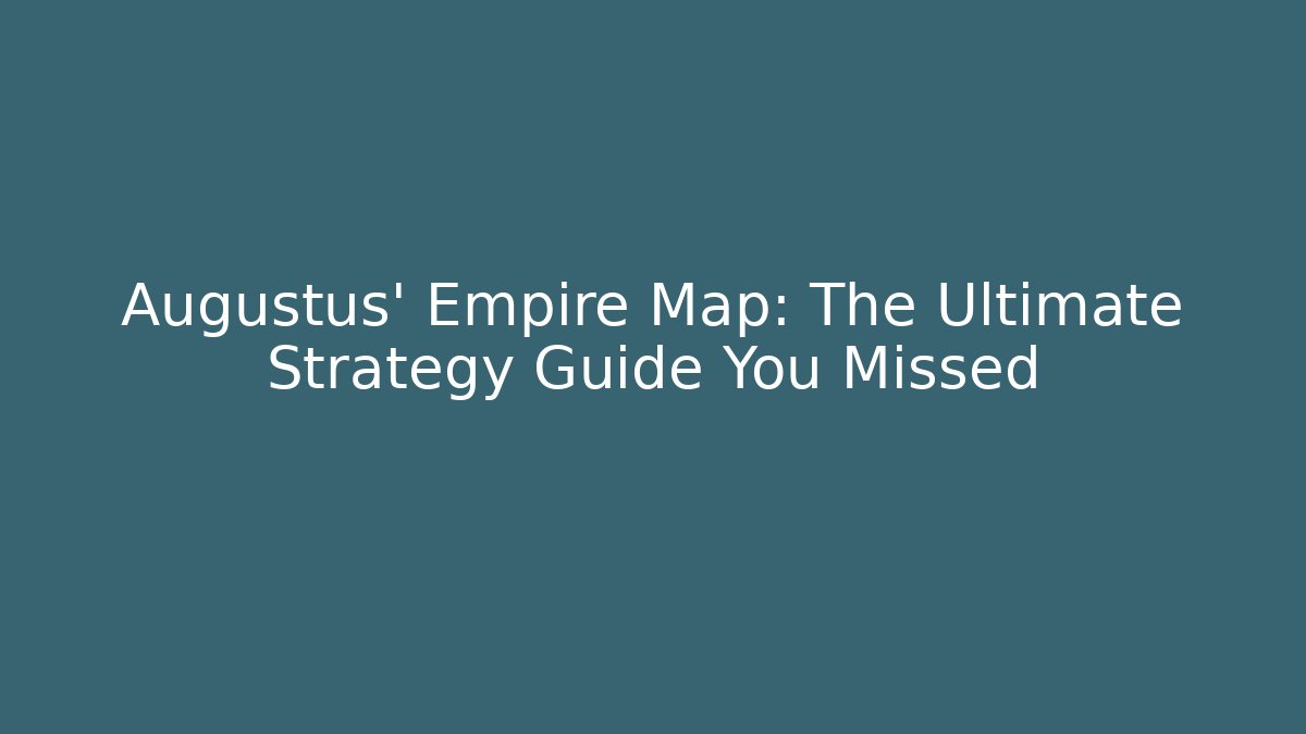 Augustus' Empire Map: The Ultimate Strategy Guide You Missed