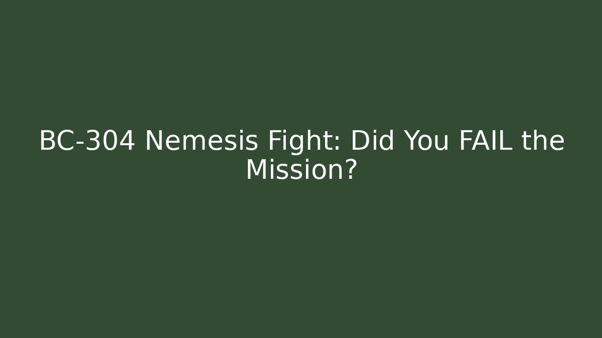 BC-304 Nemesis Fight: Did You FAIL the Mission?