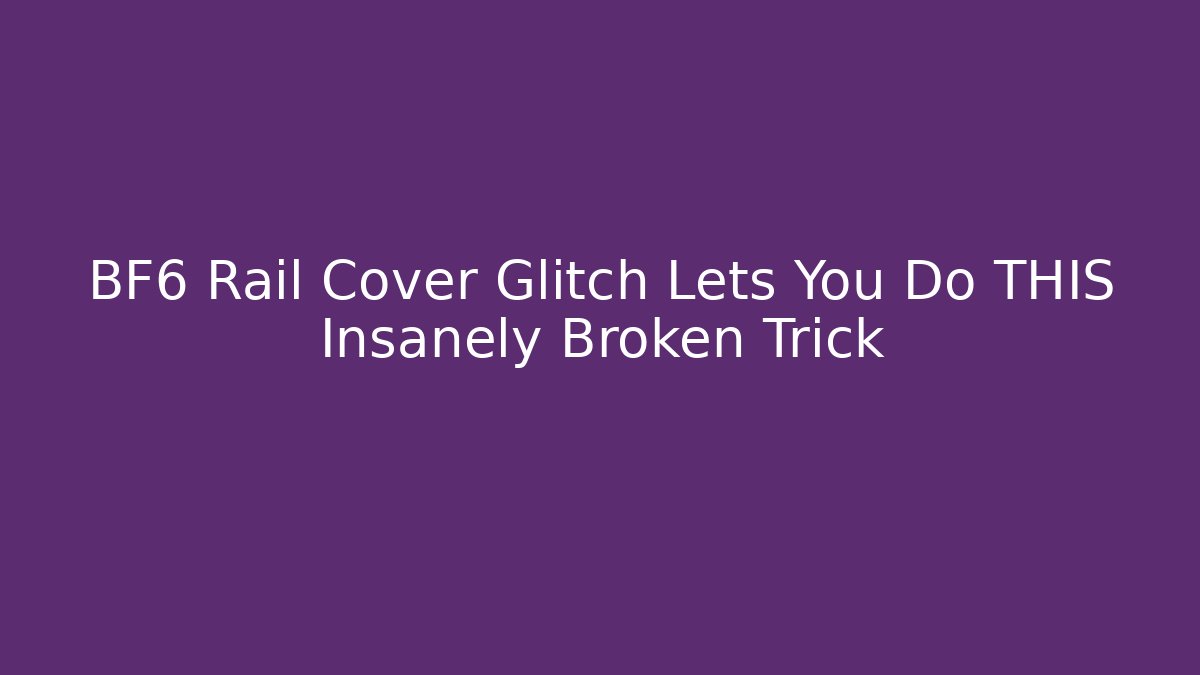BF6 Rail Cover Glitch Lets You Do THIS Insanely Broken Trick