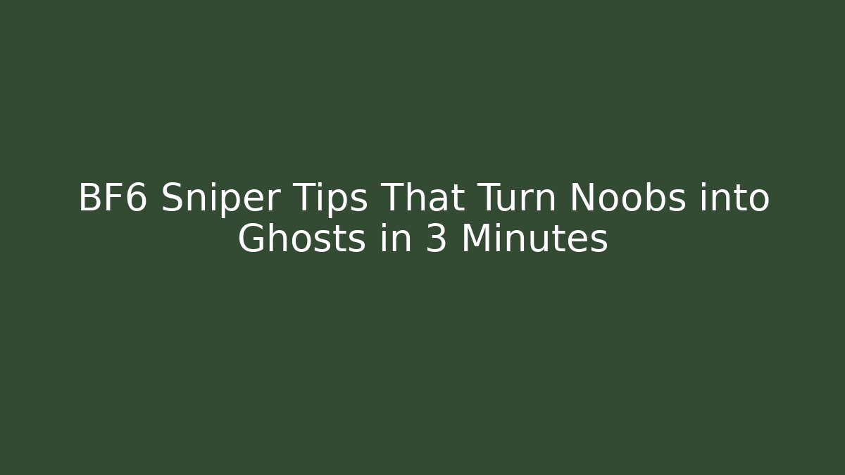 BF6 Sniper Tips That Turn Noobs into Ghosts in 3 Minutes