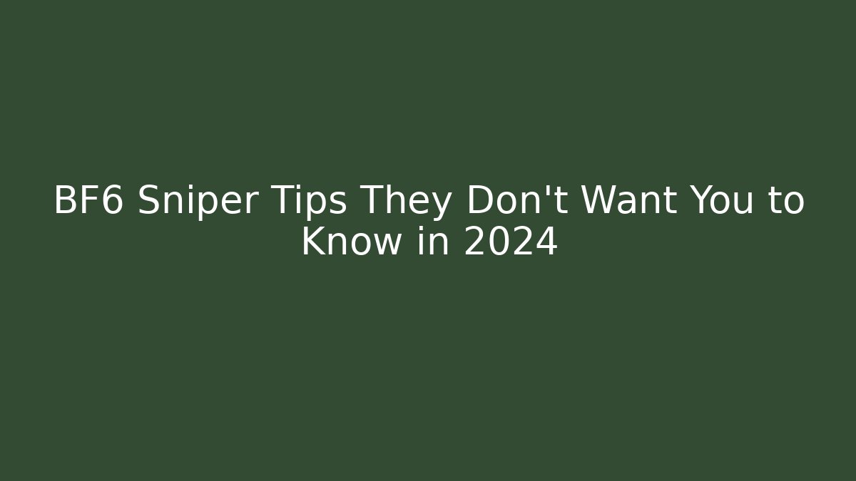 BF6 Sniper Tips They Don't Want You to Know in 2024