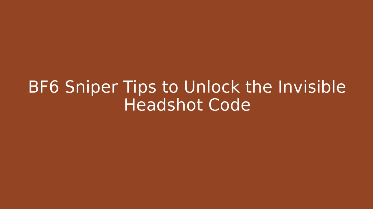 BF6 Sniper Tips to Unlock the Invisible Headshot Code