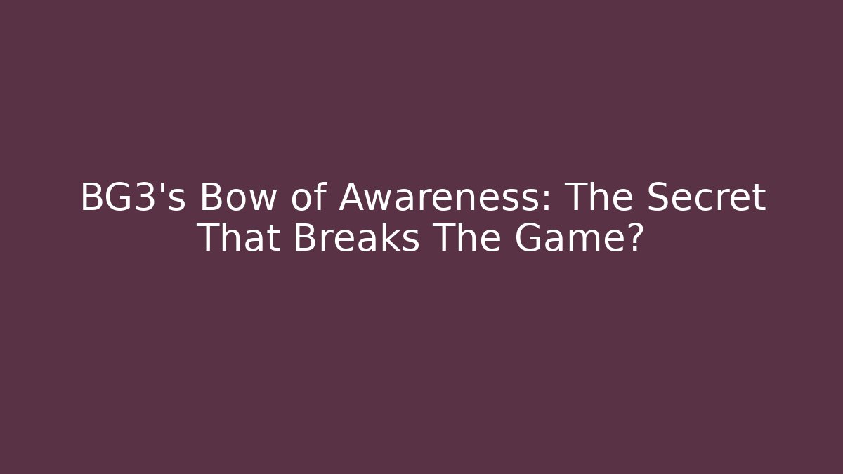 BG3's Bow of Awareness: The Secret That Breaks The Game?