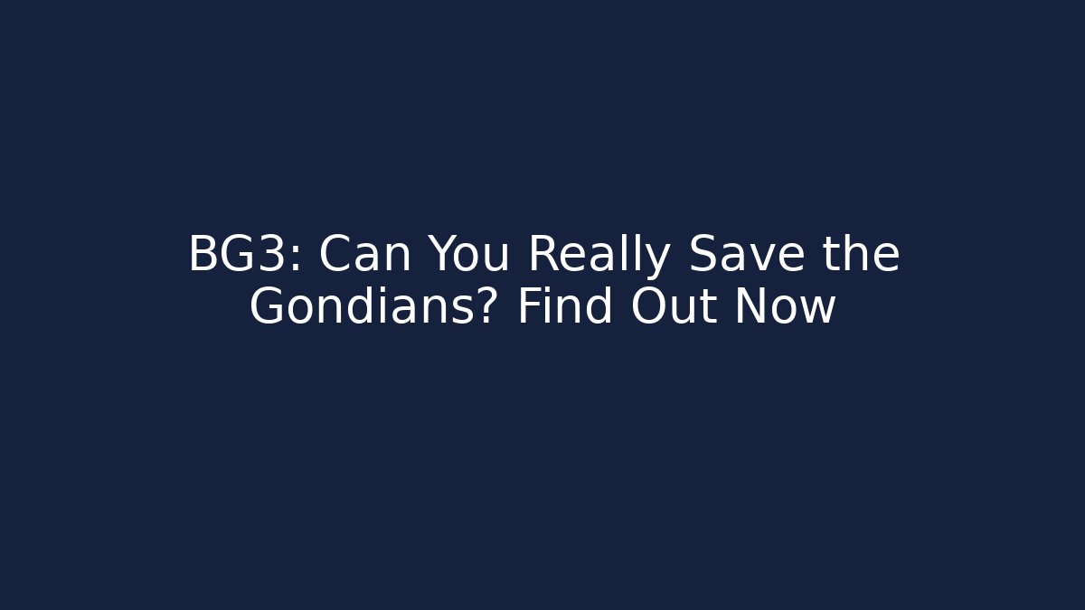 BG3: Can You Really Save the Gondians? Find Out Now