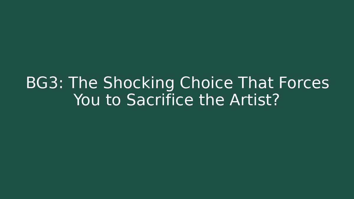 BG3: The Shocking Choice That Forces You to Sacrifice the Artist?