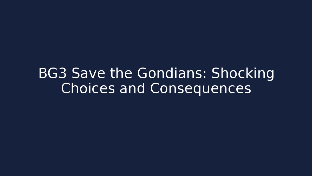 BG3 Save the Gondians: Shocking Choices and Consequences