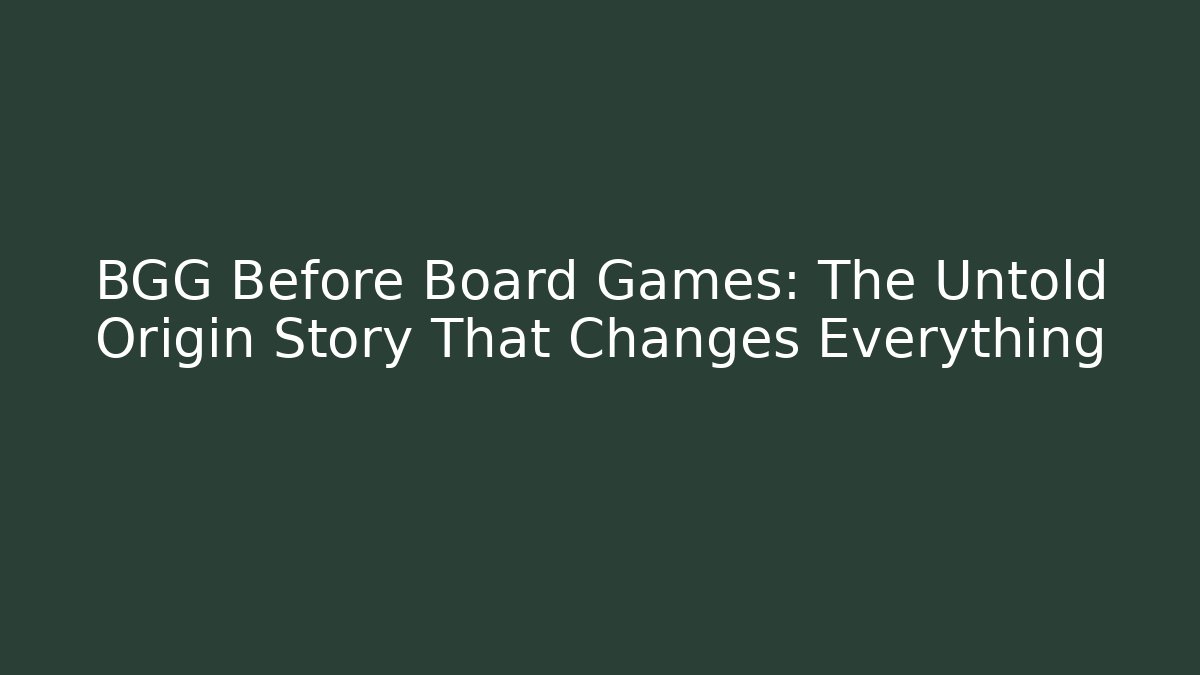 BGG Before Board Games: The Untold Origin Story That Changes Everything