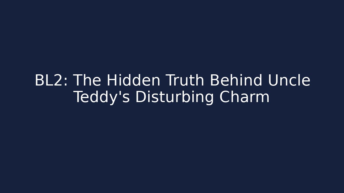 BL2: The Hidden Truth Behind Uncle Teddy's Disturbing Charm