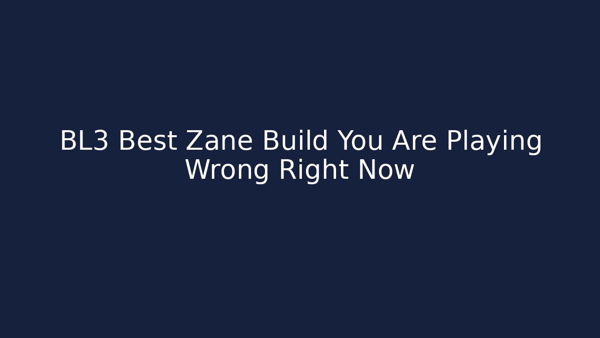 BL3 Best Zane Build You Are Playing Wrong Right Now