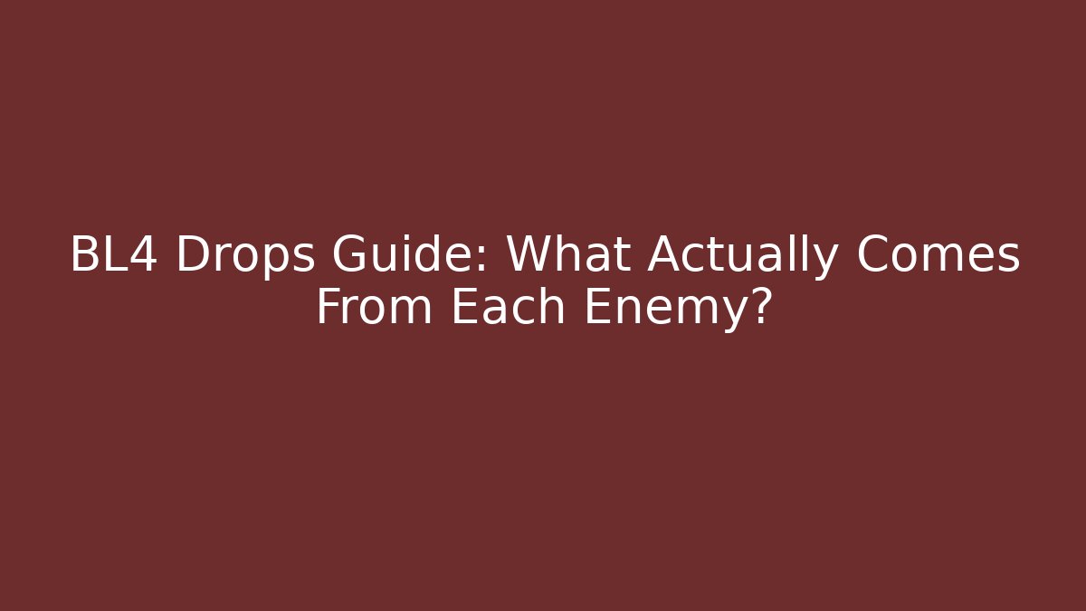 BL4 Drops Guide: What Actually Comes From Each Enemy?