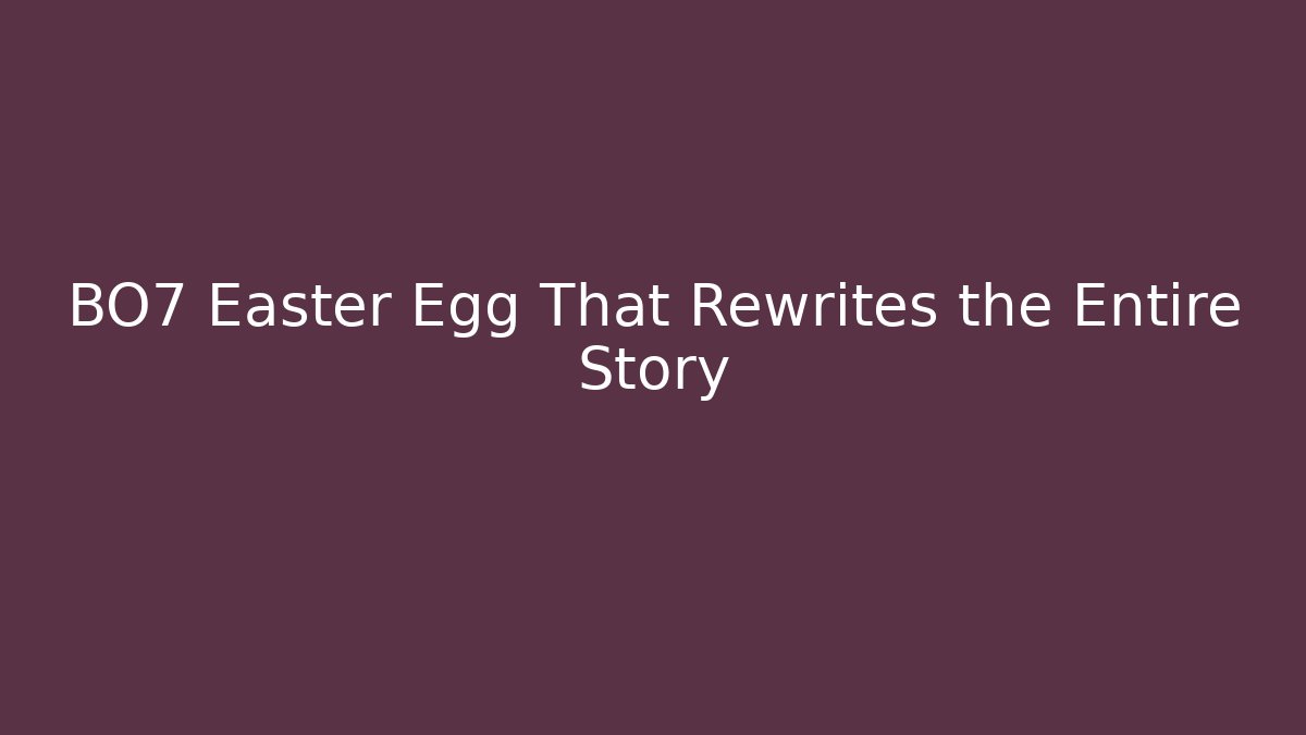 BO7 Easter Egg That Rewrites the Entire Story
