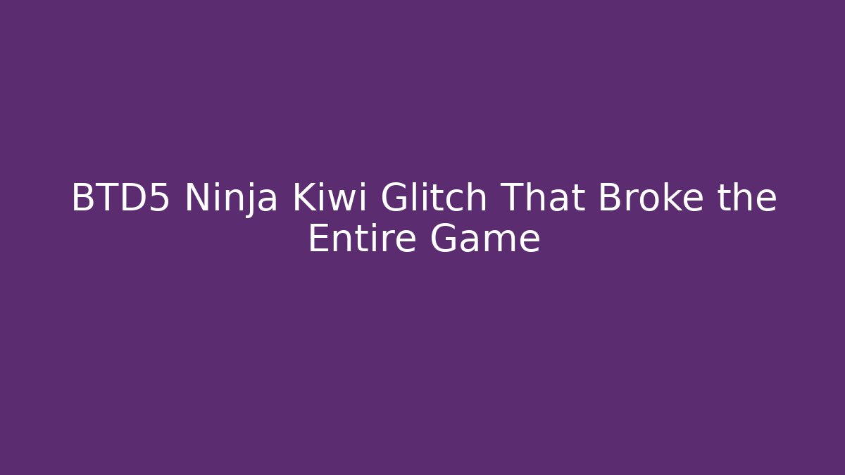 BTD5 Ninja Kiwi Glitch That Broke the Entire Game