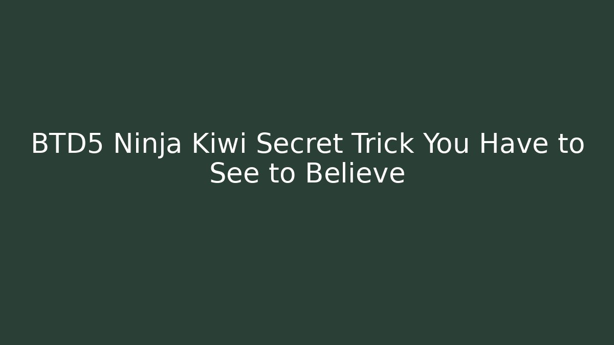 BTD5 Ninja Kiwi Secret Trick You Have to See to Believe