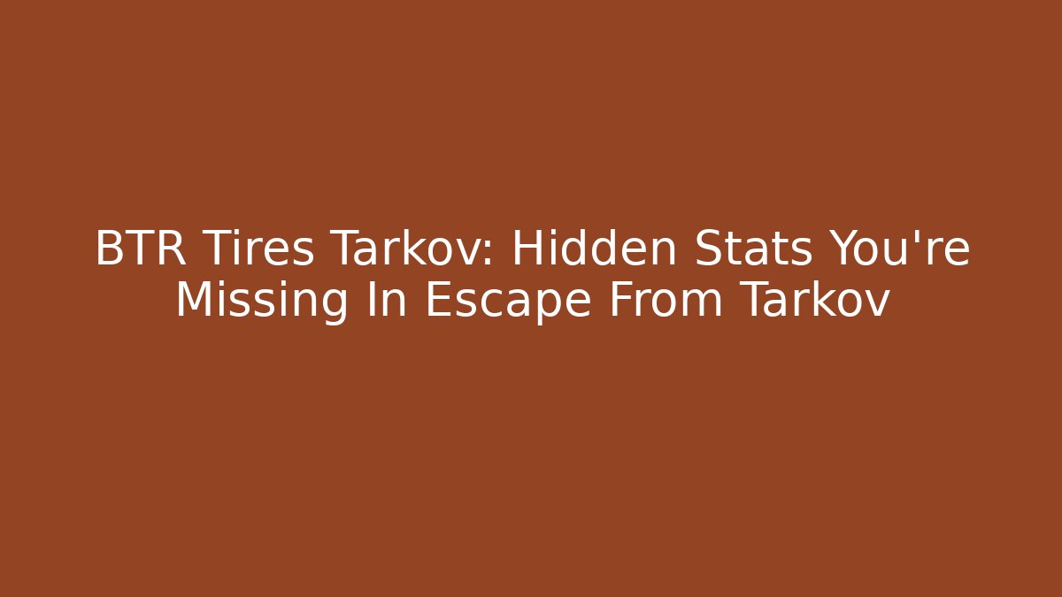 BTR Tires Tarkov: Hidden Stats You’re Missing In Escape From Tarkov