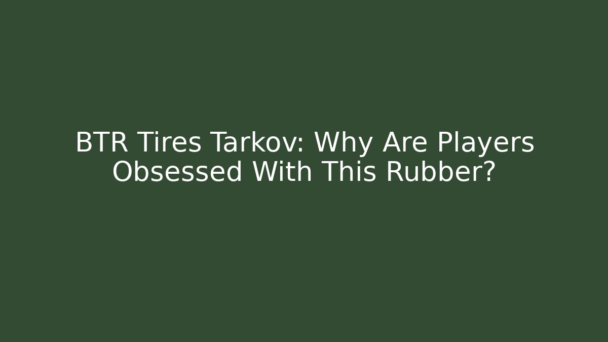 BTR Tires Tarkov: Why Are Players Obsessed With This Rubber?