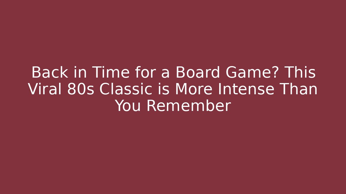 Back in Time for a Board Game? This Viral 80s Classic is More Intense Than You Remember