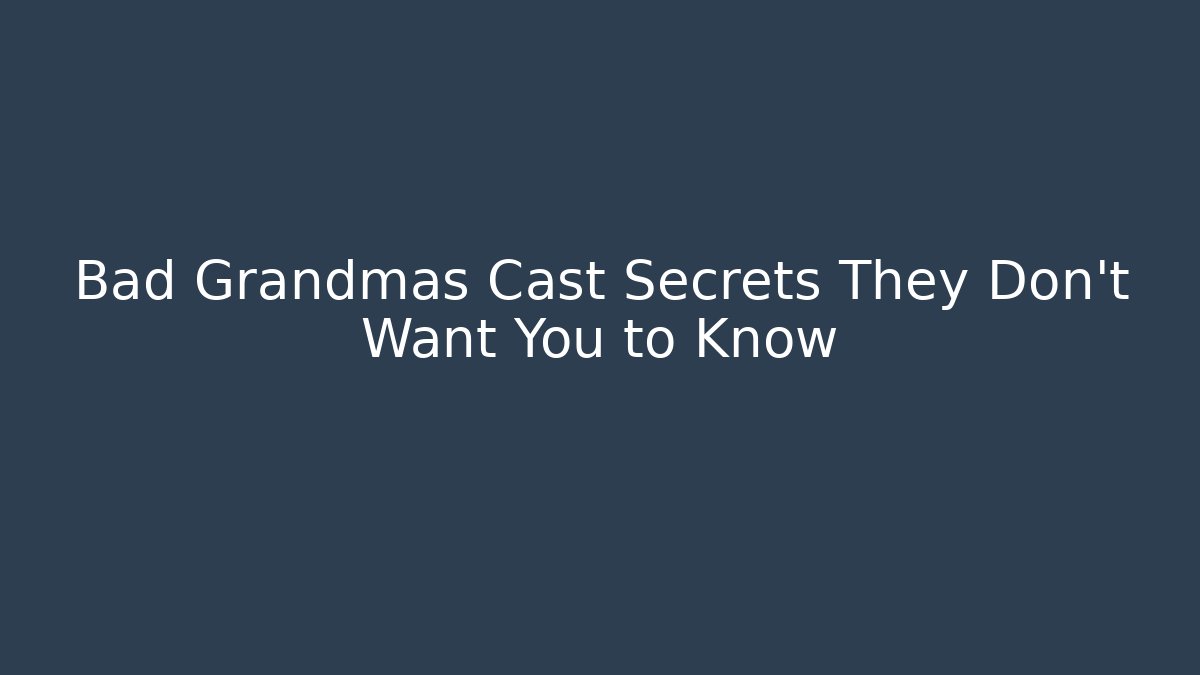 Bad Grandmas Cast Secrets They Don't Want You to Know