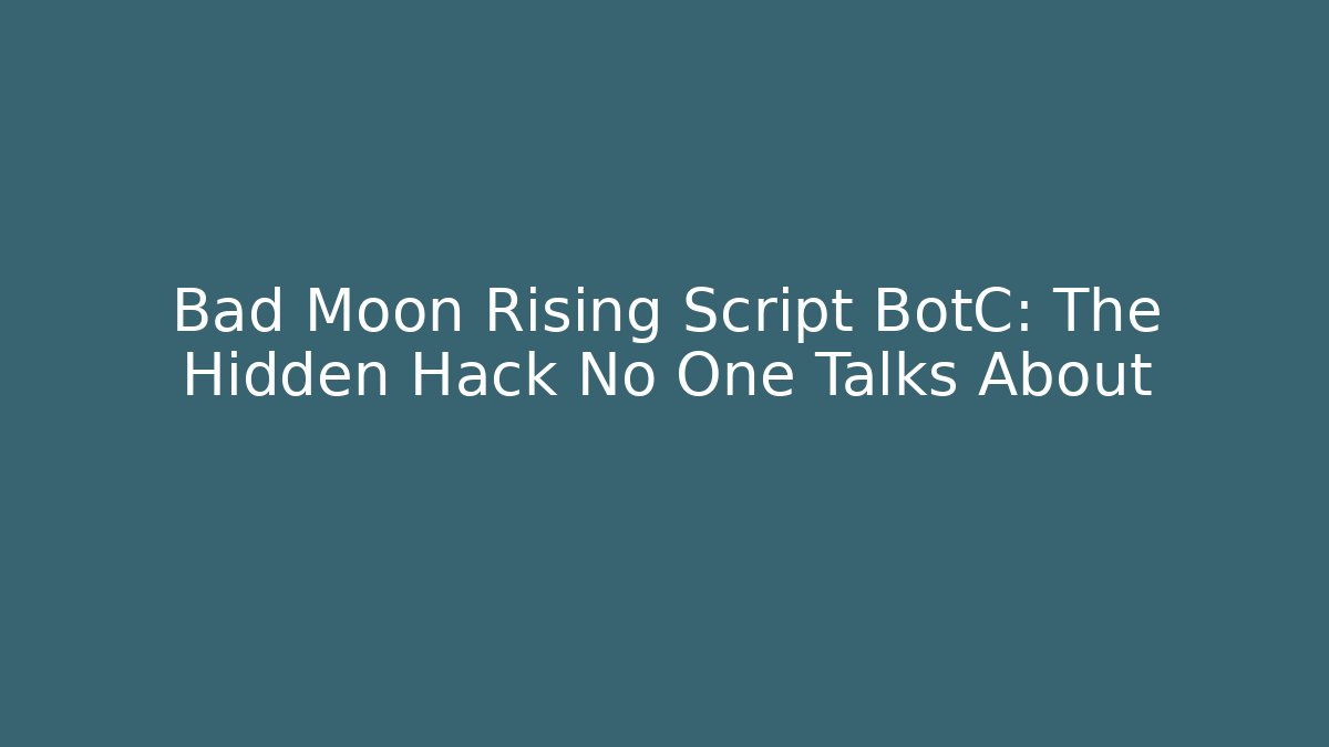 Bad Moon Rising Script BotC: The Hidden Hack No One Talks About