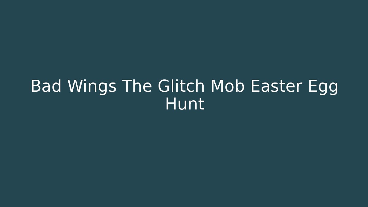 Bad Wings The Glitch Mob Easter Egg Hunt