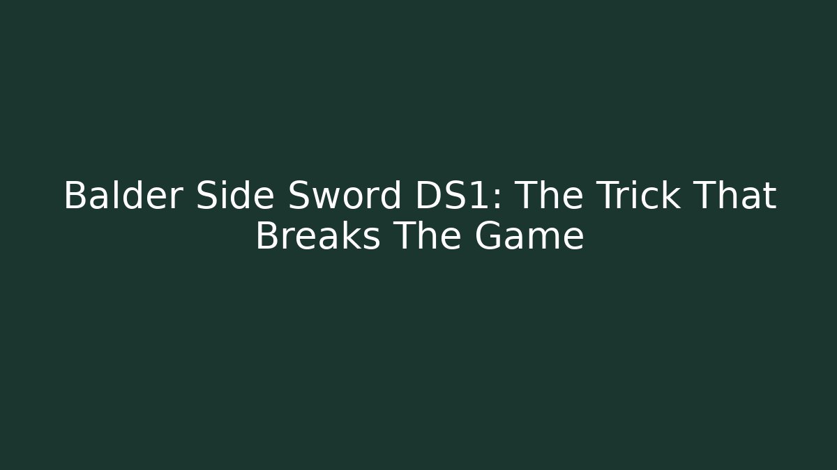 Balder Side Sword DS1: The Trick That Breaks The Game