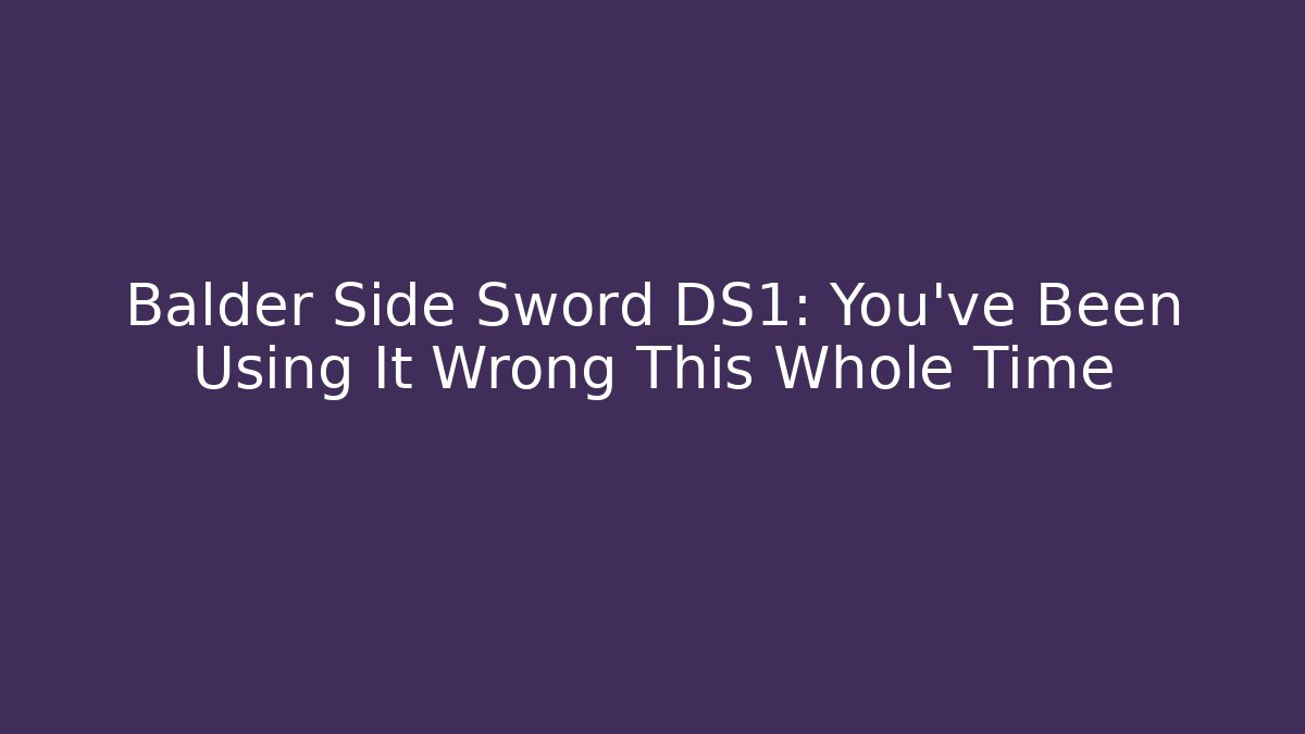 Balder Side Sword DS1: You've Been Using It Wrong This Whole Time - Buddy Program