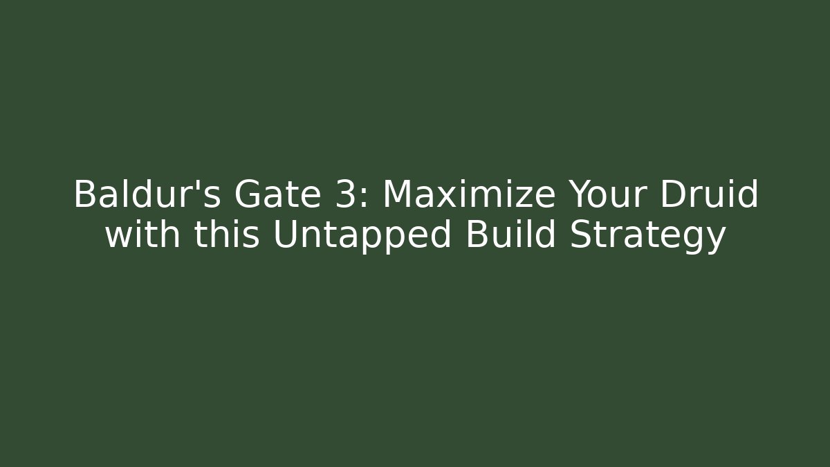 Baldur's Gate 3: Maximize Your Druid with this Untapped Build Strategy