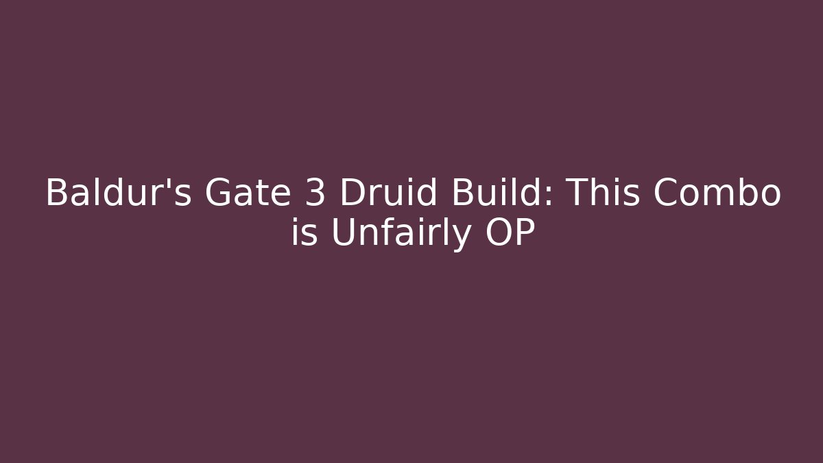 Baldur's Gate 3 Druid Build: This Combo is Unfairly OP