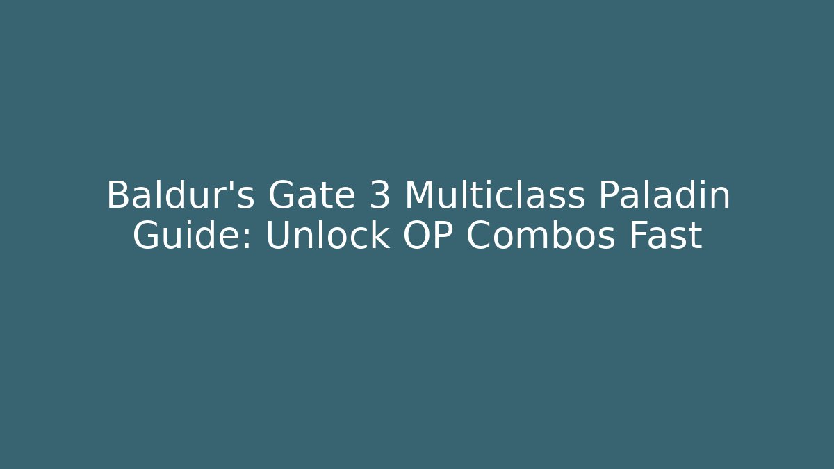 Baldur's Gate 3 Multiclass Paladin Guide: Unlock OP Combos Fast