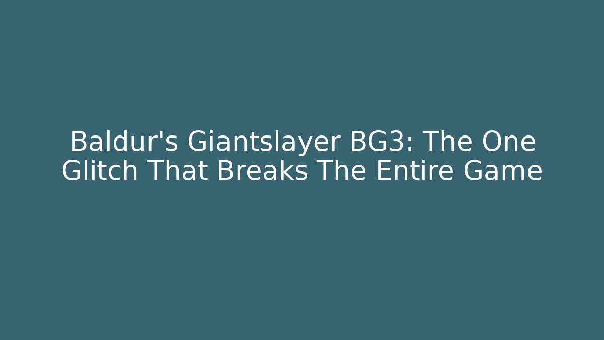 Baldur's Giantslayer BG3: The One Glitch That Breaks The Entire Game