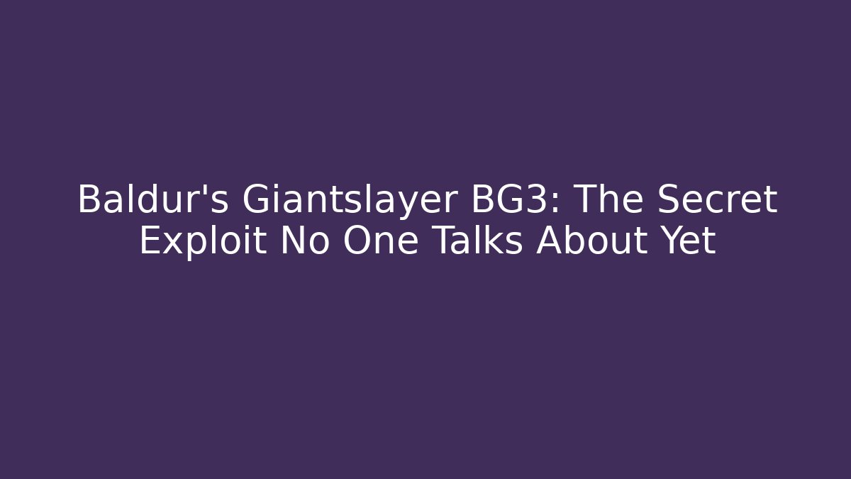 Baldur's Giantslayer BG3: The Secret Exploit No One Talks About Yet