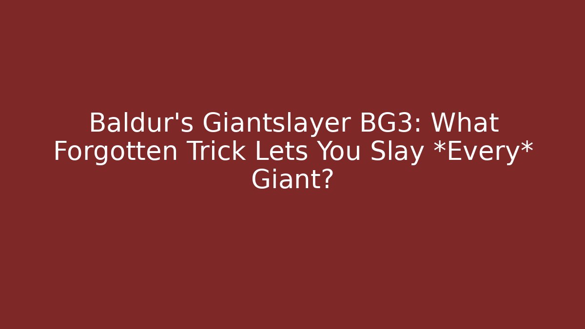 Baldur's Giantslayer BG3: What Forgotten Trick Lets You Slay *Every* Giant?