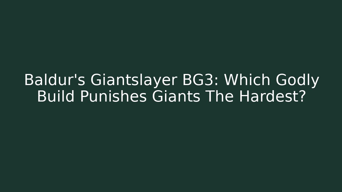 Baldur's Giantslayer BG3: Which Godly Build Punishes Giants The Hardest?