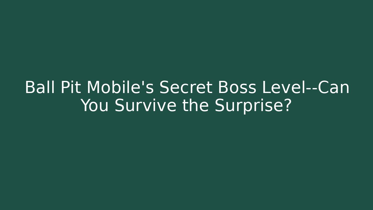 Ball Pit Mobile’s Secret Boss Level—Can You Survive the Surprise?