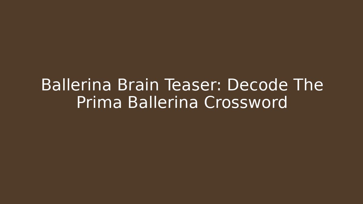 Ballerina Brain Teaser: Decode The Prima Ballerina Crossword