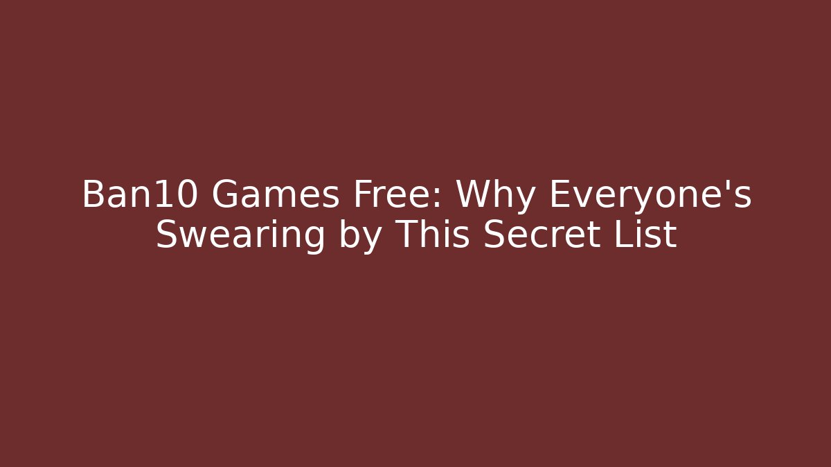 Ban10 Games Free: Why Everyone's Swearing by This Secret List