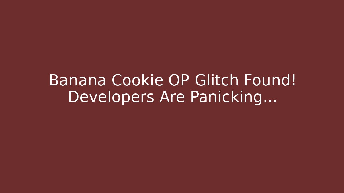 Banana Cookie OP Glitch Found! Developers Are Panicking...