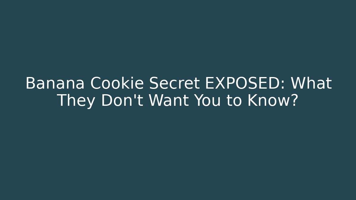 Banana Cookie Secret EXPOSED: What They Don't Want You to Know?