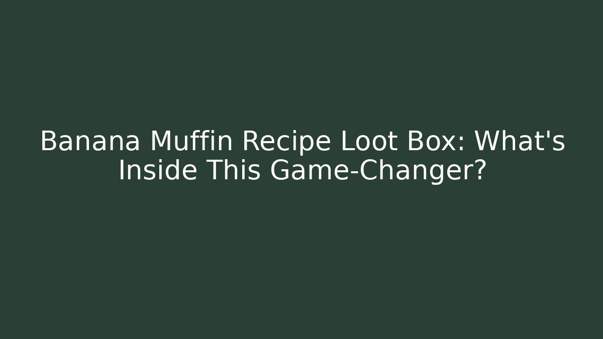 Banana Muffin Recipe Loot Box: What's Inside This Game-Changer?