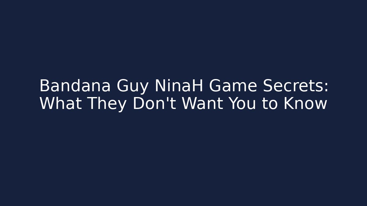 Bandana Guy NinaH Game Secrets: What They Don't Want You to Know
