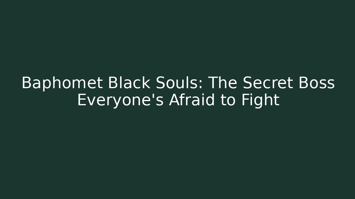 Baphomet Black Souls: The Secret Boss Everyone’s Afraid to Fight