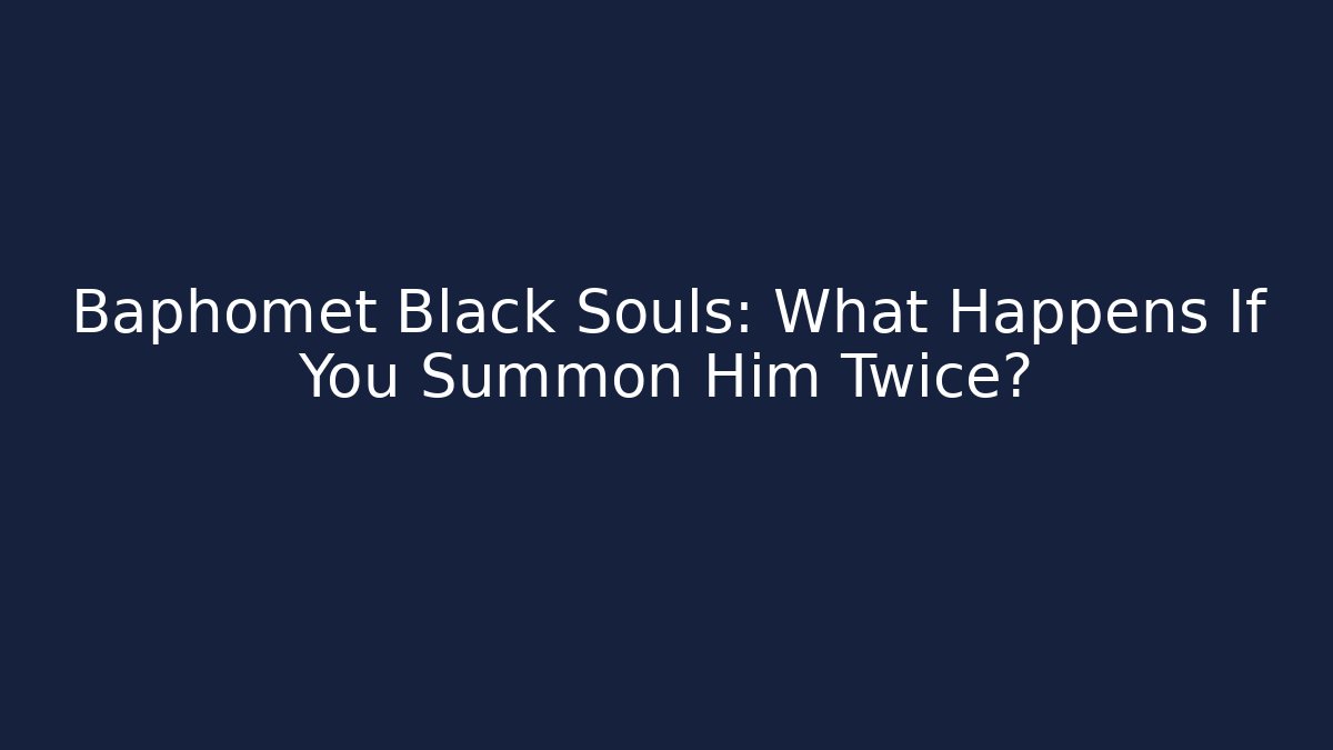 Baphomet Black Souls: What Happens If You Summon Him Twice?