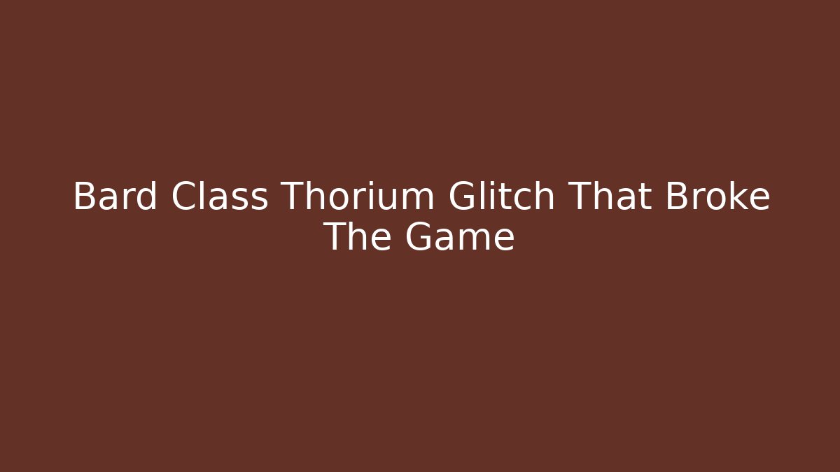 Bard Class Thorium Glitch That Broke The Game